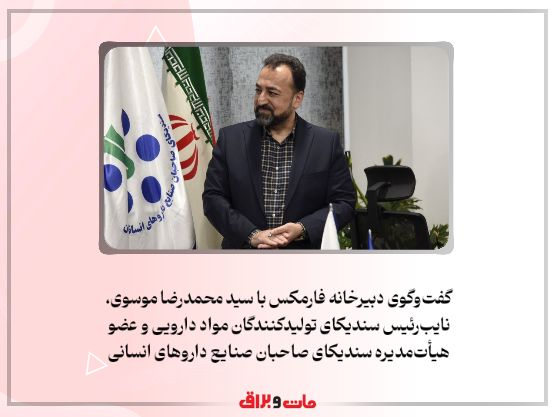 گفتوگوی دبیرخانه فارمکس با سید محمدرضا موسوی، نایبرئیس سندیکای تولیدکنندگان مواد دارویی و عضو هیأتمدیره سندیکای صاحبان صنایع داروهای انسانی